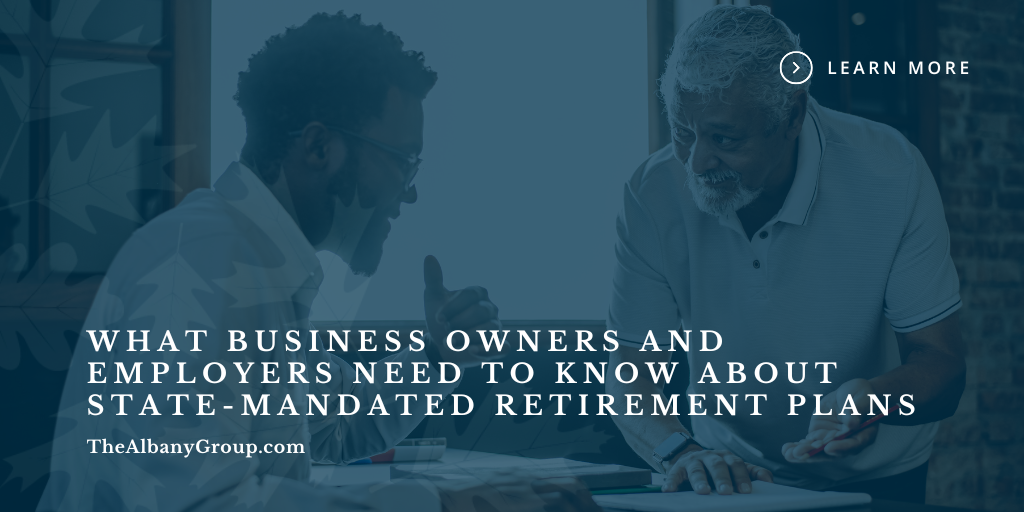 What Business Owners and Employers Need to Know About State-Mandated Retirement Plans