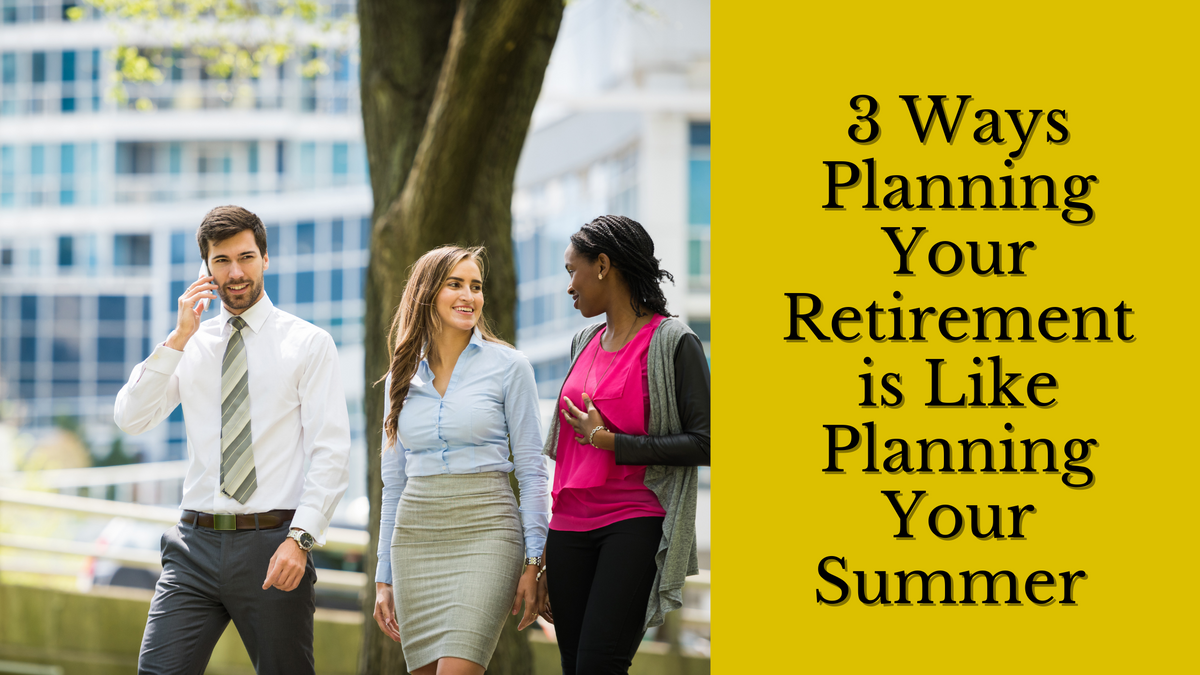 3 Ways Planning For Retirement is Like Planning For Summer Break