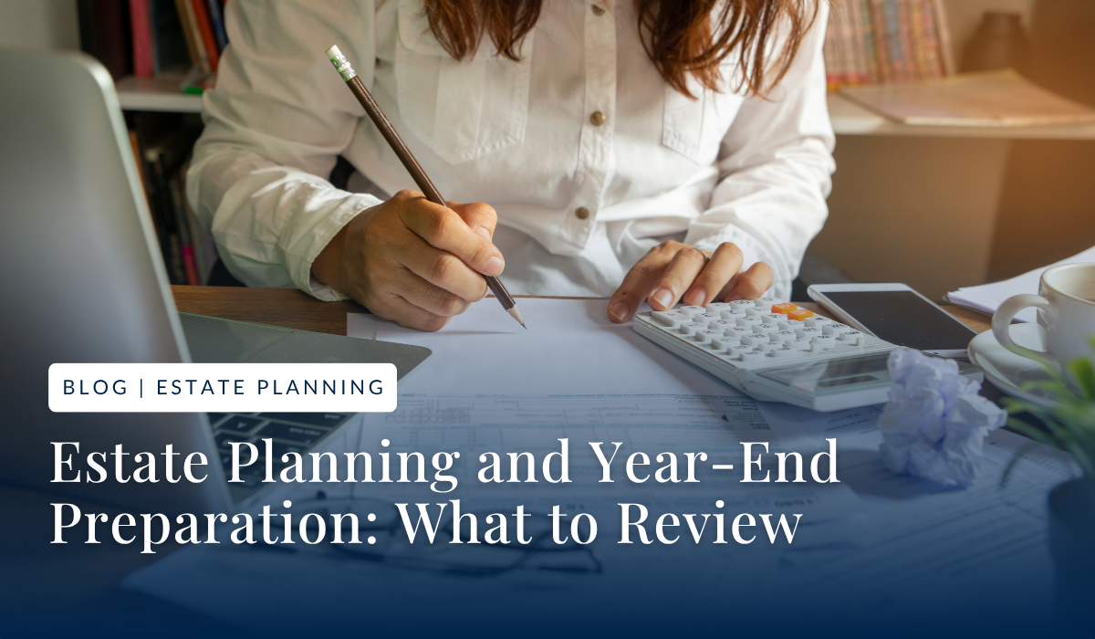 Estate Planning and Year-End Preparation: What to Review