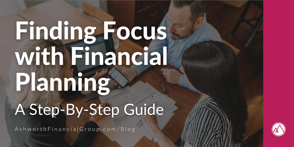 Finding Focus with Financial Planning: A Step-By-Step Guide