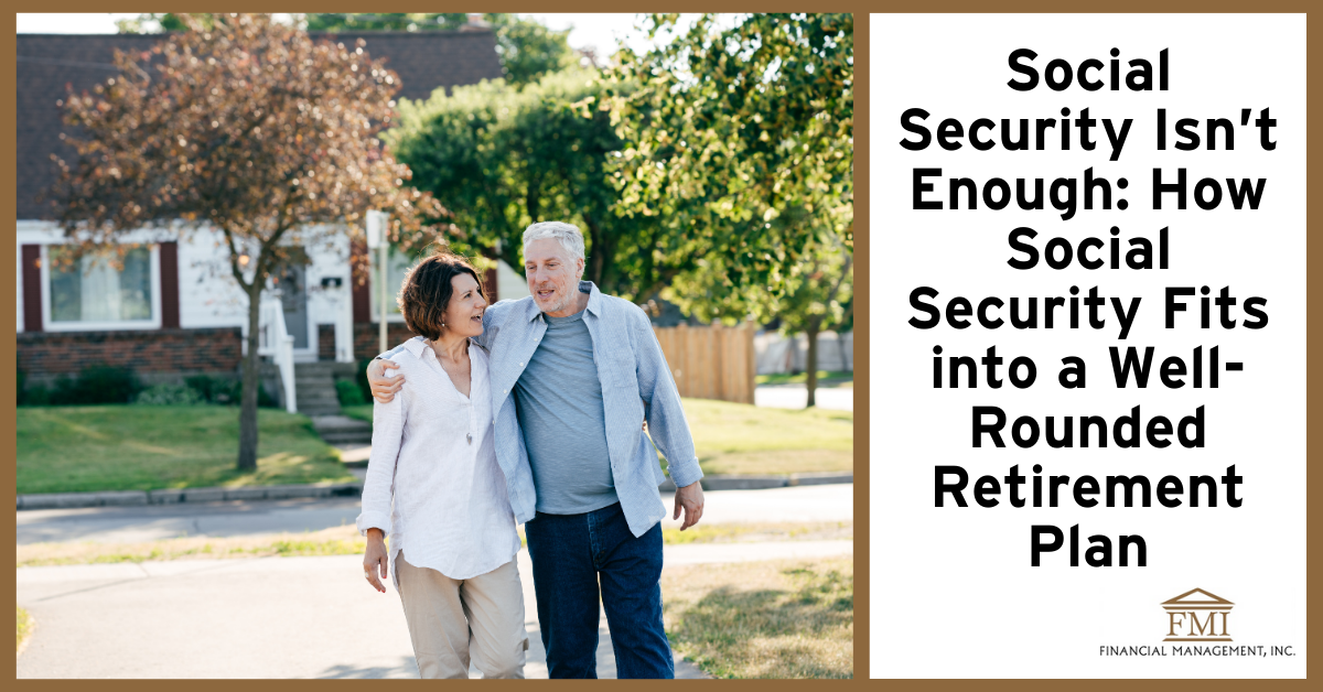 Social Security Isn’t Enough: How Social Security Fits into a Well-Rounded Retirement Plan