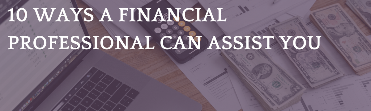 10 Ways a Financial Professional Can Assist You