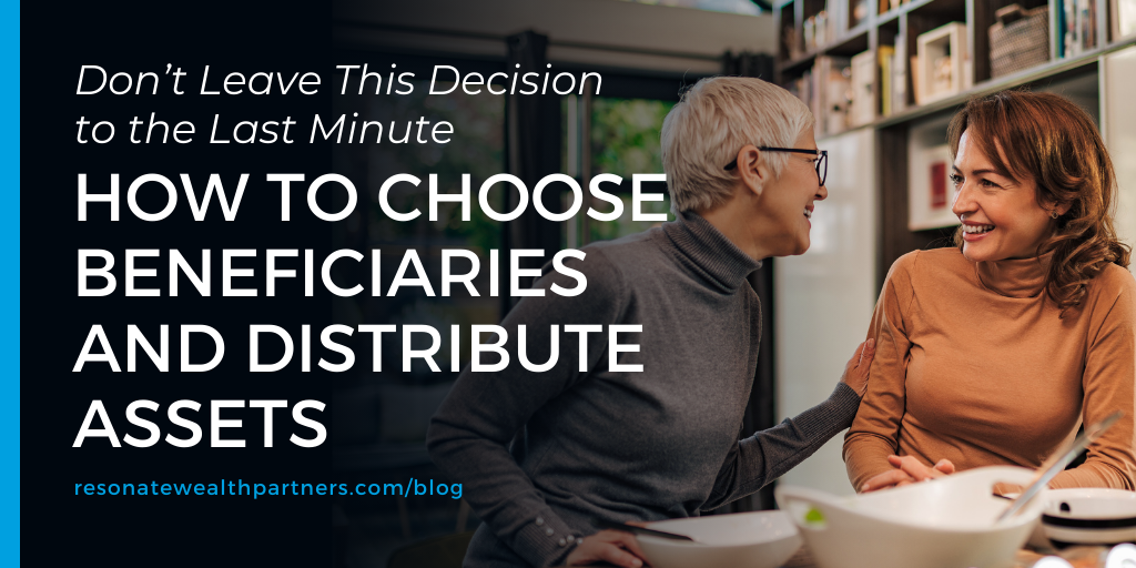 Don’t Leave This Decision to the Last Minute: How to Choose Beneficiaries and Distribute Assets