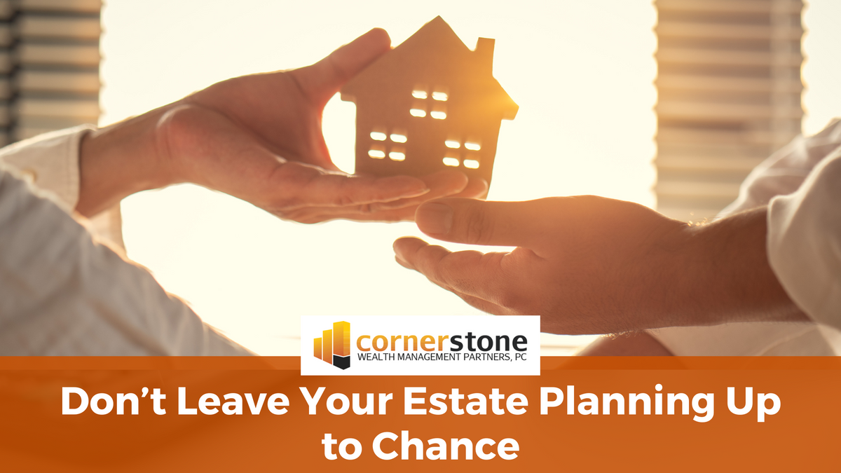 Don't Leave Your Estate Planning Up to Chance