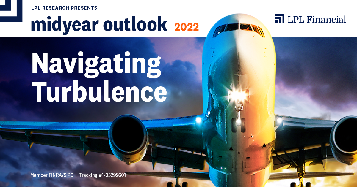LPL Financial Research Midyear Outlook 2022: Navigating Turbulence