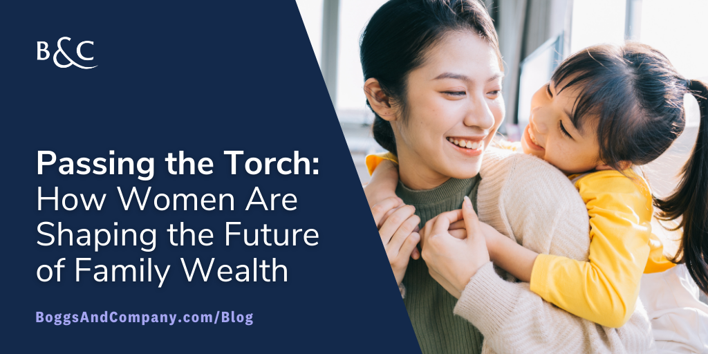 Passing the Torch: How Women Are Shaping the Future of Family Wealth