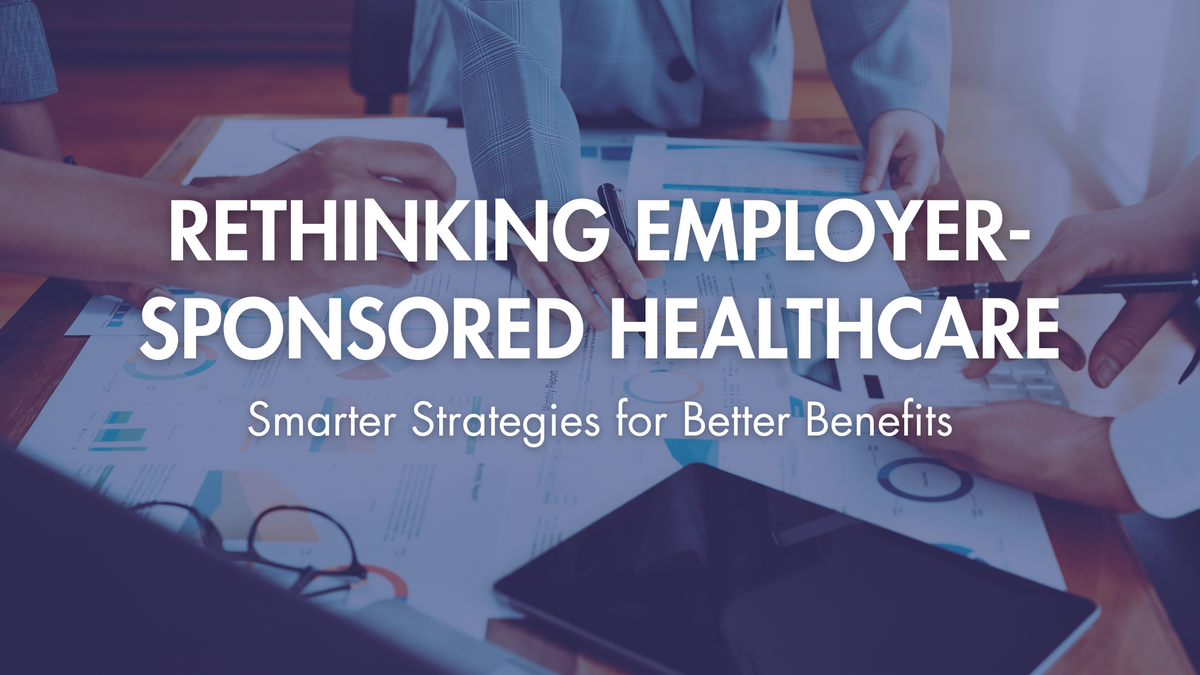 Rethinking Employer-Sponsored Healthcare: Smarter Strategies for Better Benefits