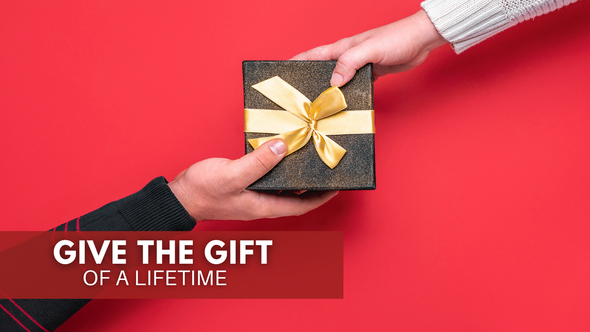 Give the Gift of A LifeTime