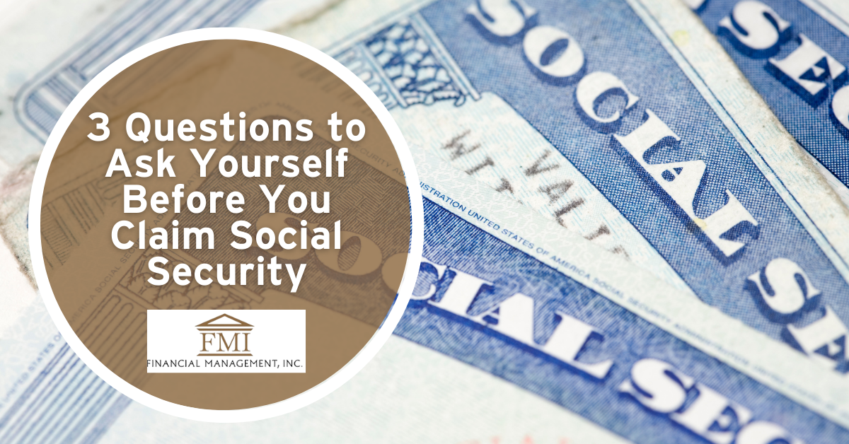 3 Questions to Ask Yourself Before You Claim Social Security