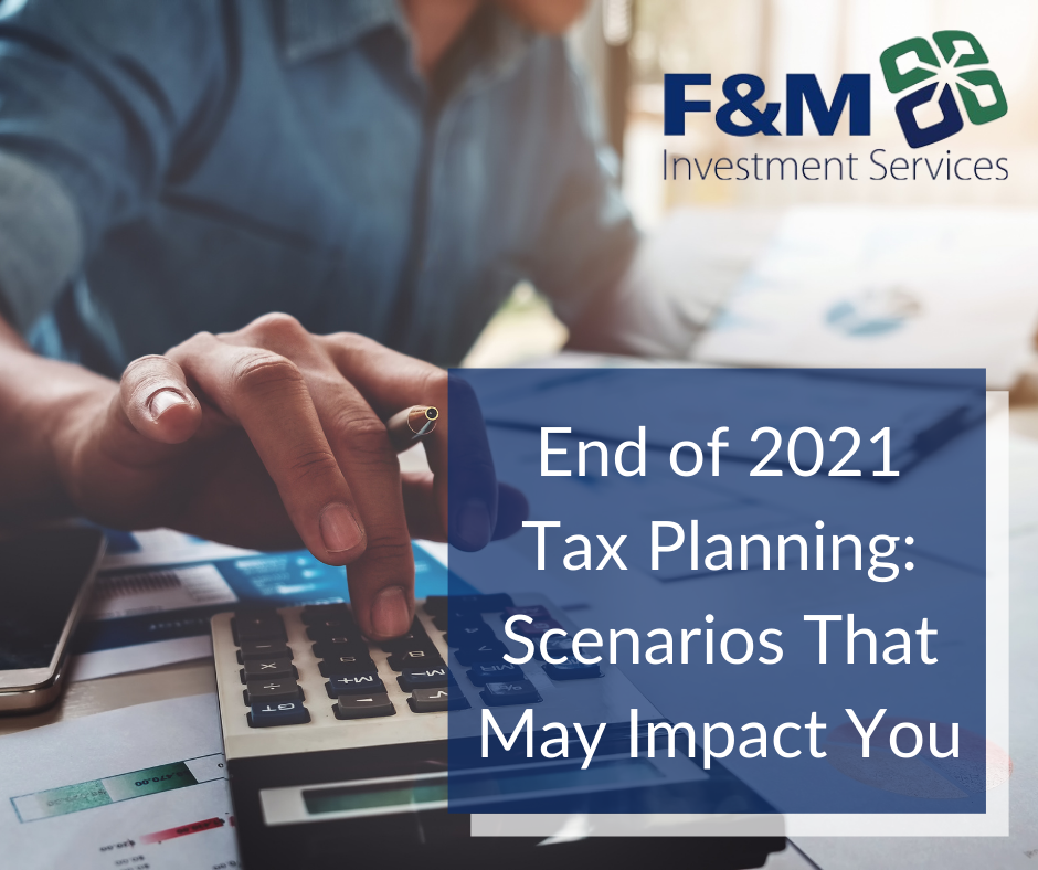 End of 2021 Tax Planning: Scenarios That May Impact You
