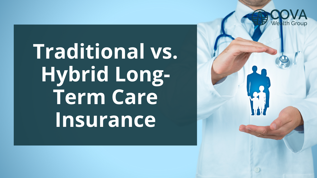 Traditional vs. Hybrid Long-Term Care Insurance: Which is Appropriate for You?
