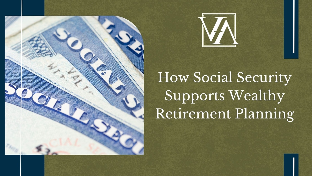 How Social Security Supports Wealthy Retirement Planning