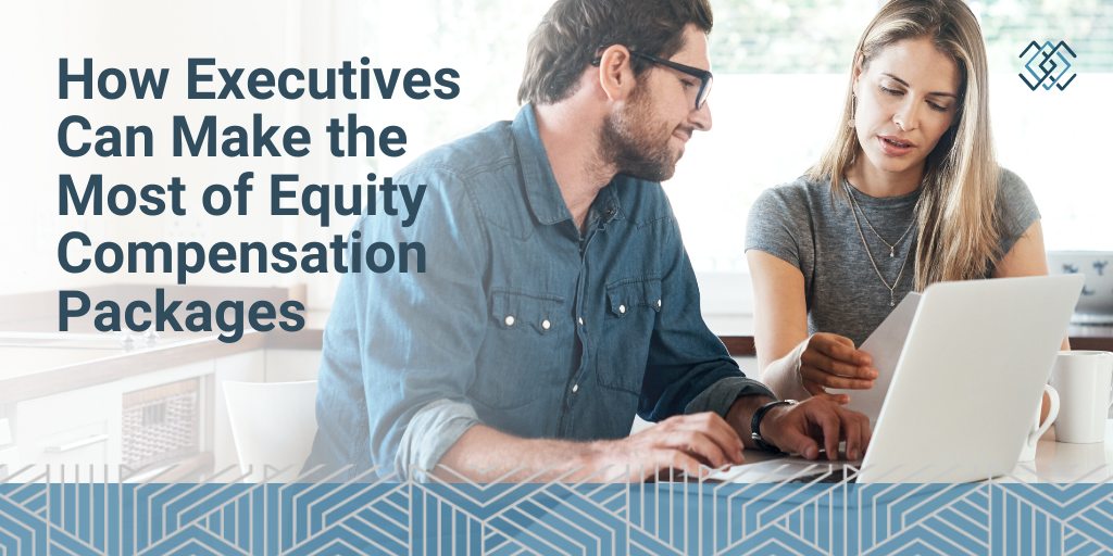 How Executives Can Make the Most of Equity Compensation Packages