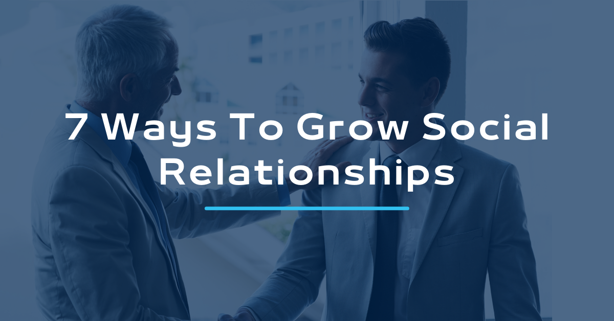 7 Ways To Grow Social Relationships