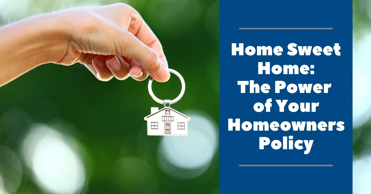 Home Sweet Home: The Power of Your Homeowners Policy