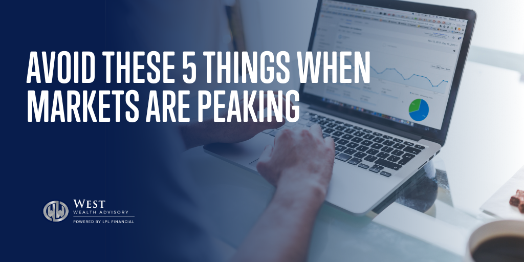Avoid These 5 Things When Markets are Peaking