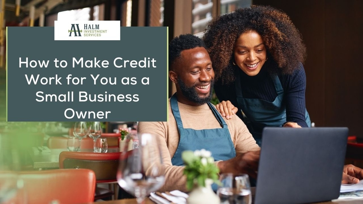 How to Make Credit Work for You as a Small Business Owner