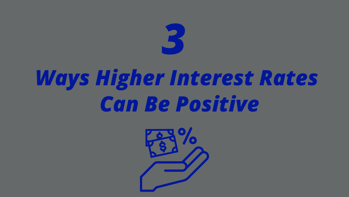 3 Ways Higher Interest Rates can be Positive