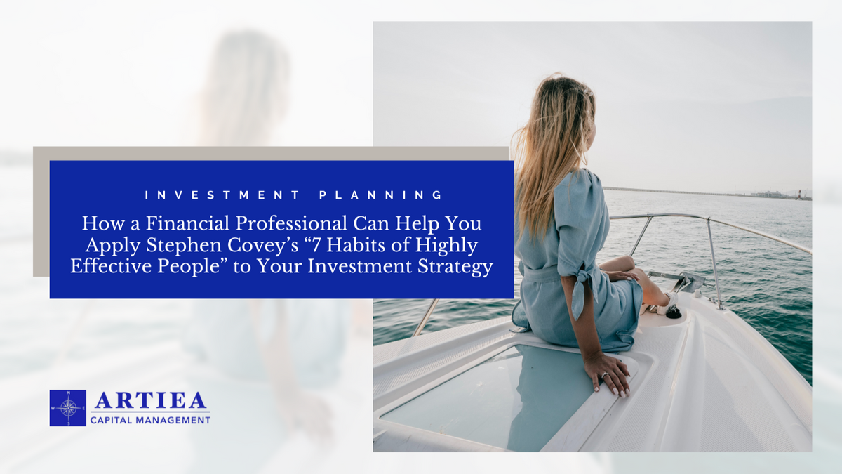 How a Financial Professional Can Help You Apply Stephen Covey’s “7 Habits of Highly Effective People