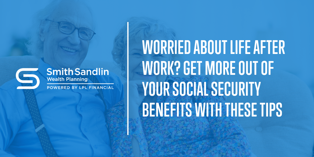 Worried About Life After Work? Get More Out of Your Social Security Benefits With These Tips