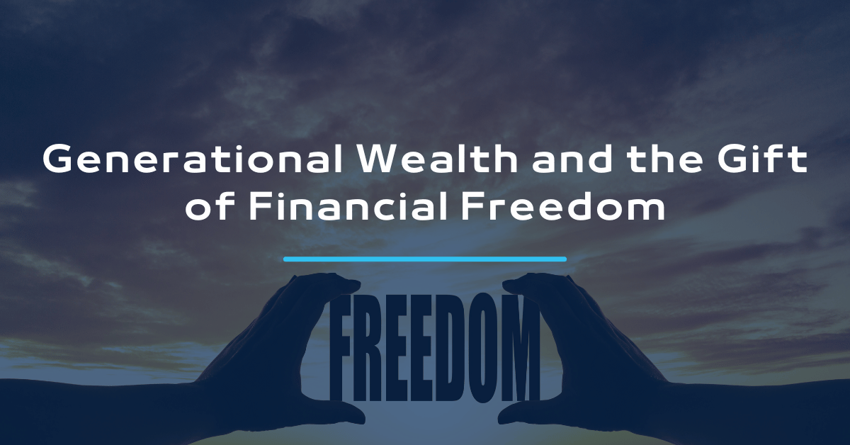 Generational Wealth and the Gift of Financial Freedom