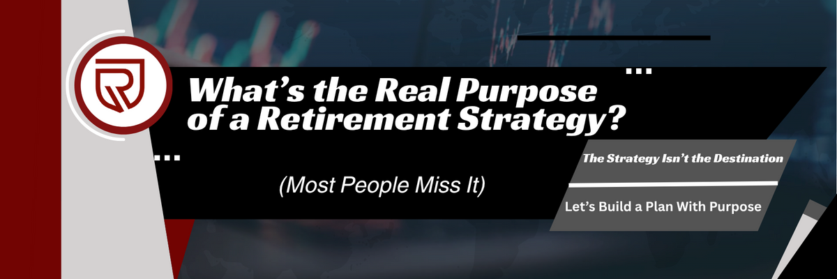 What’s the Real Purpose of a Retirement Strategy?