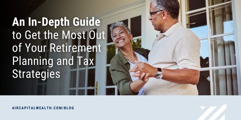 An In-Depth Guide to Get the Most Out of Your Retirement Planning and Tax Strategies