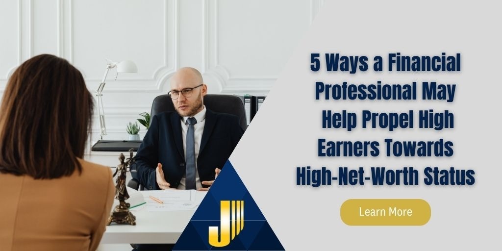 5 Ways a Financial Professional May Help Propel High Earners Towards High-Net-Worth Status