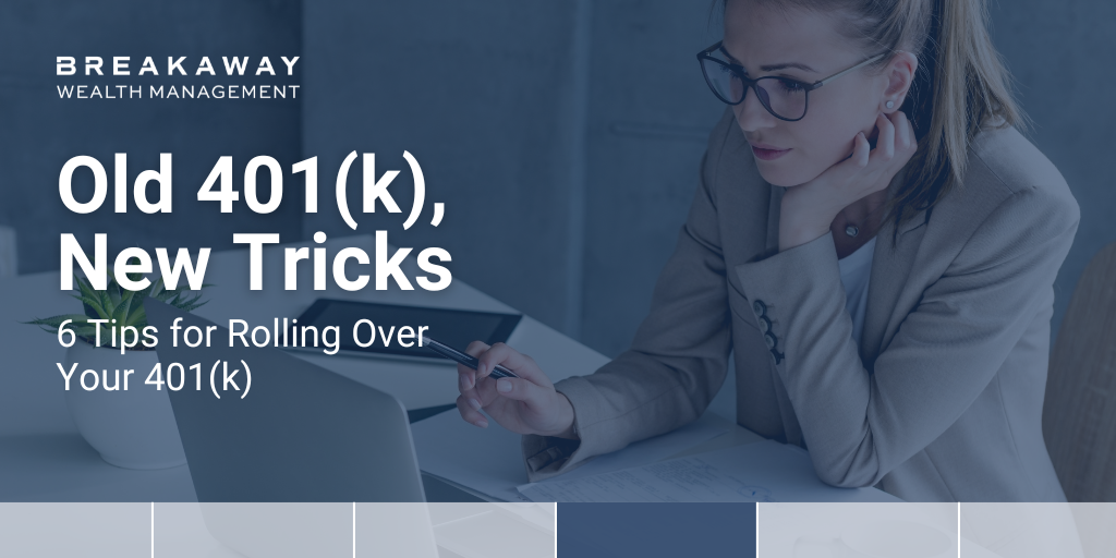 Old 401(k), New Tricks: 6 Tips for Rolling Over Your 401(k)