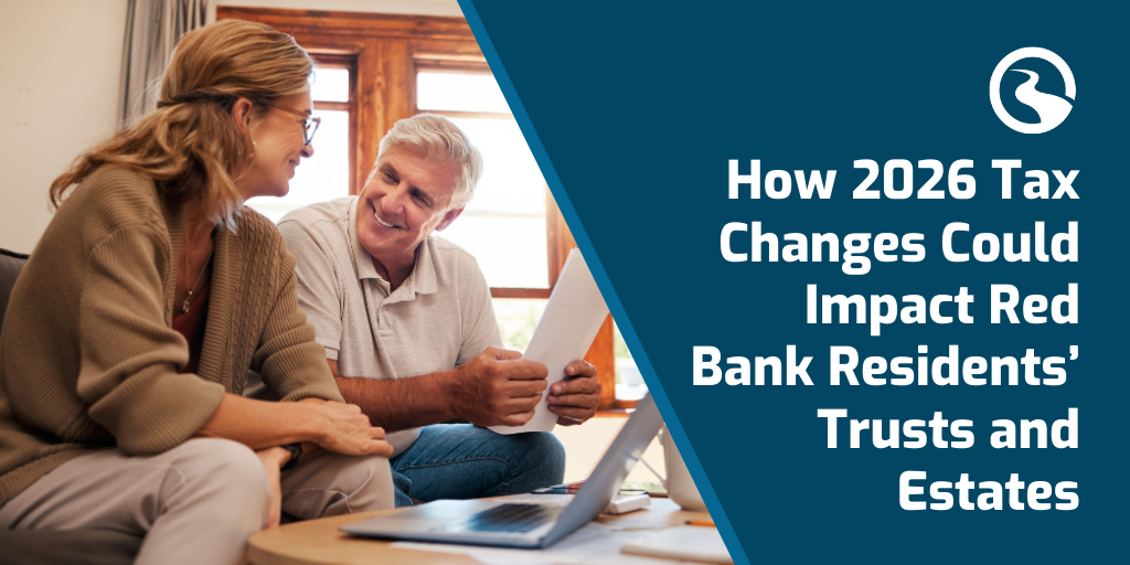 How 2026 Tax Changes Could Impact Red Bank Residents’ Trusts and Estates