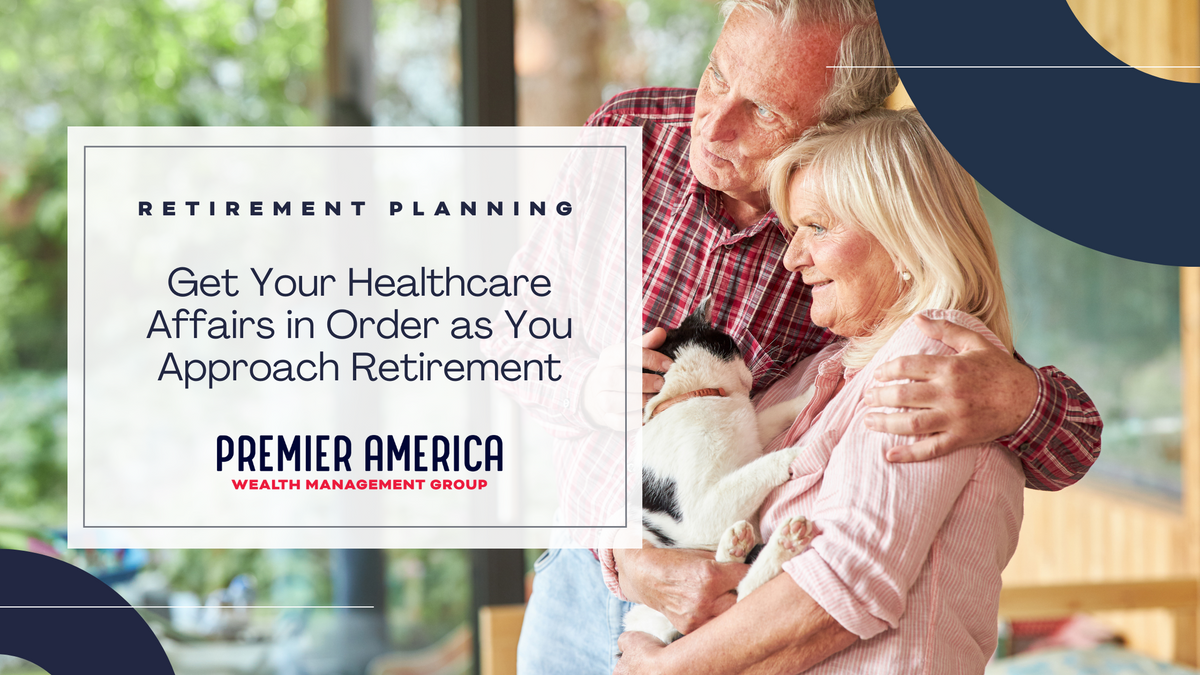 Get Your Healthcare Affairs in Order as You Approach Retirement