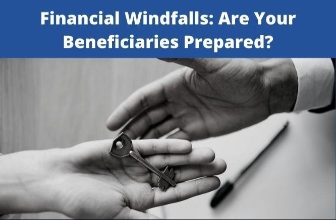 Financial Windfalls: Are Your Beneficiaries Prepared