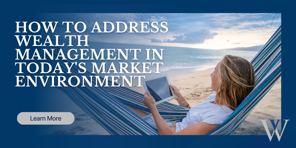 How to Address Wealth Management in Today's Market Environment