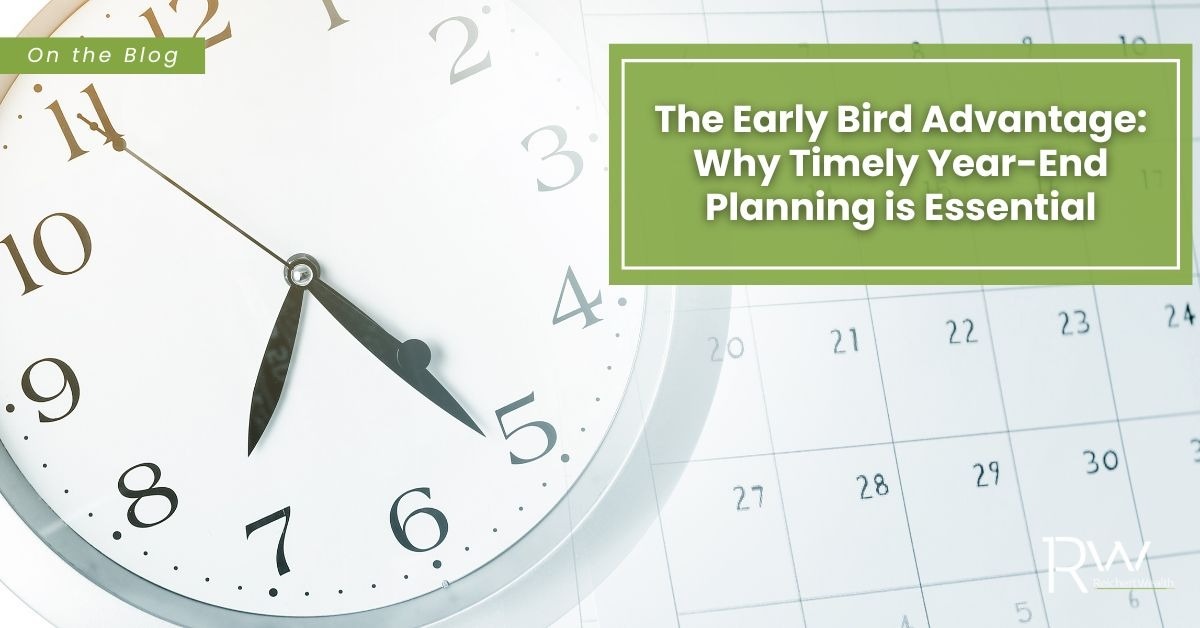 The Early Bird Advantage: Why Timely Year-End Planning is Essential