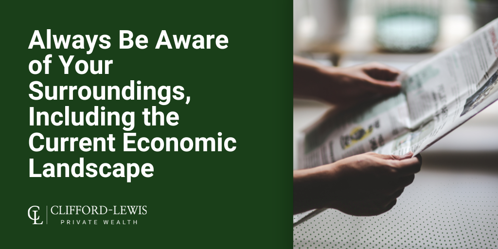 Always Be Aware of Your Surroundings, Including the Current Economic Landscape