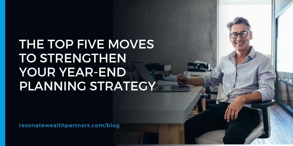 The Top Five Moves to Strengthen Your Year-End Planning Strategy