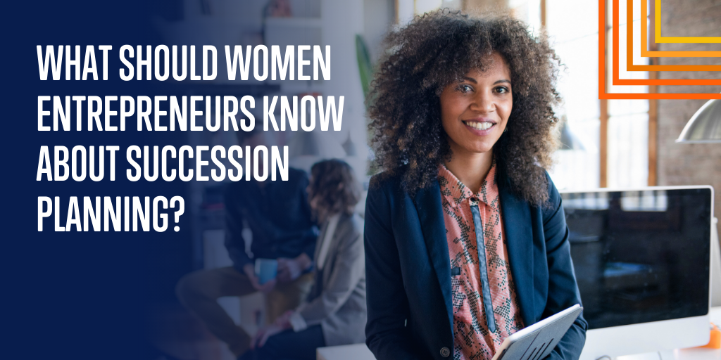 What Should Women Entrepreneurs Know About Succession Planning?
