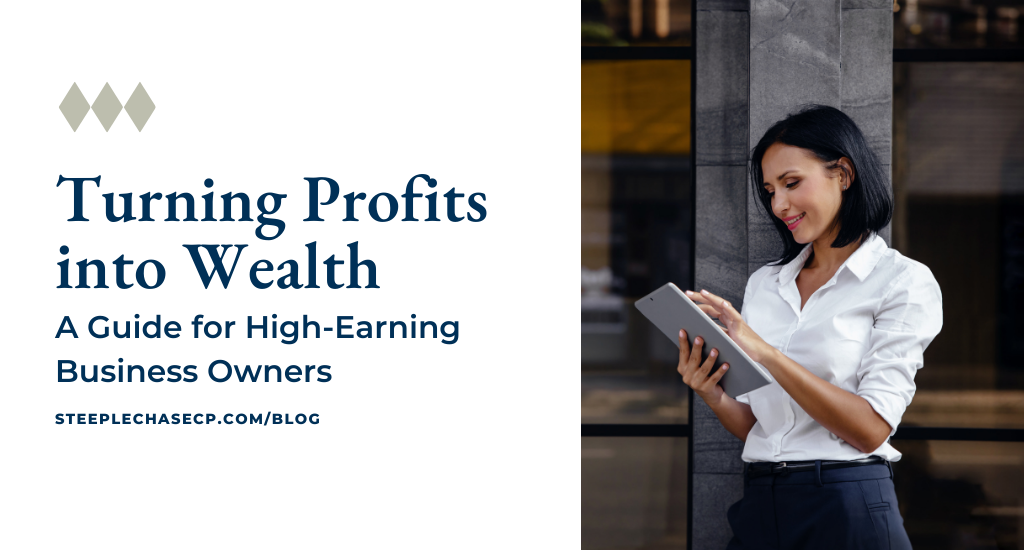 Turning Profits into Wealth: A Guide for High-Earning Business Owners