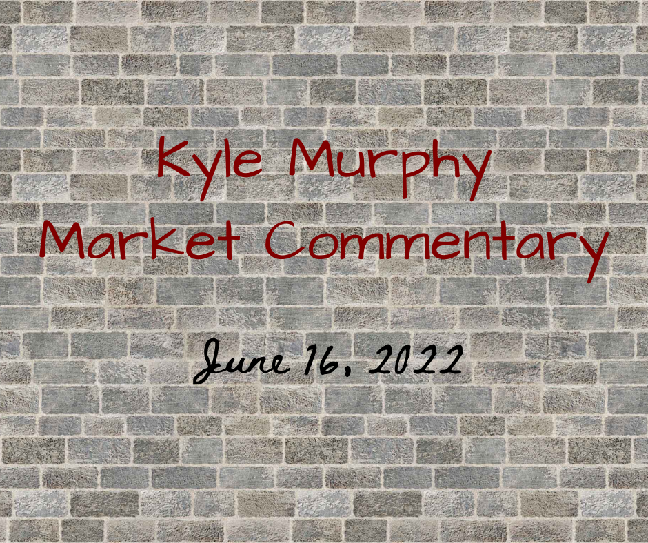 Kyle Murphy Market Commentary - June 16, 2022