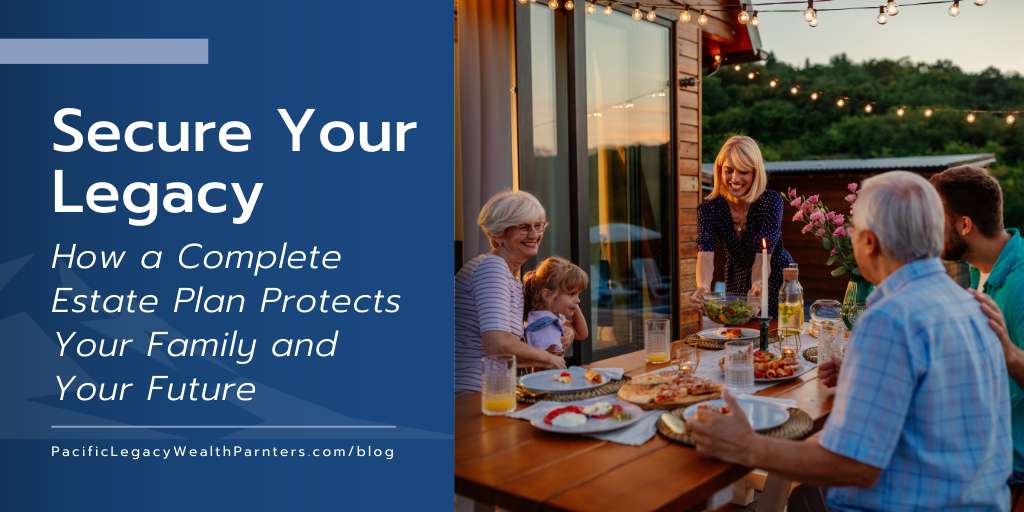 Secure Your Legacy: How a Complete Estate Plan Protects Your Family and Your Future