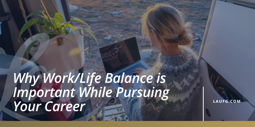 Why Work/Life Balance is Important While Pursuing Your Career