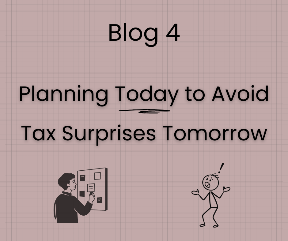 Blog 4: Planning Today to Avoid Tax Surprises Tomorrow
