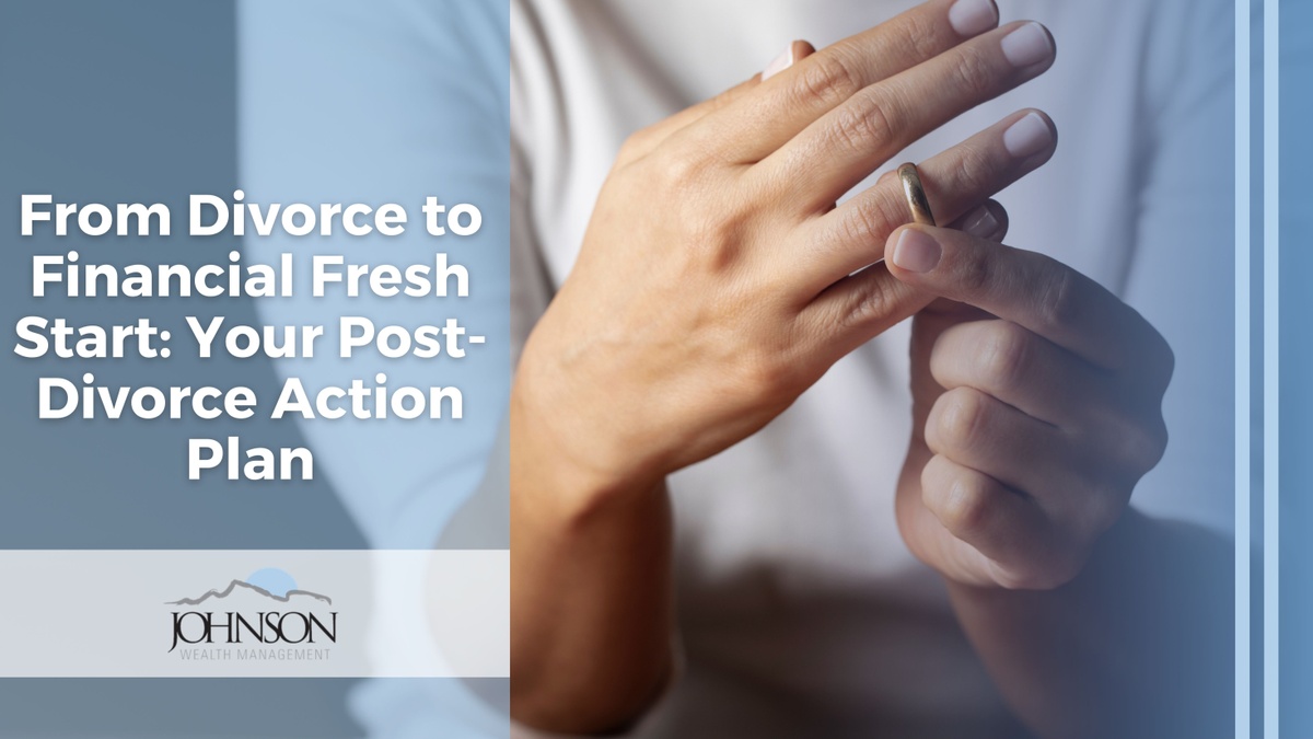 From Divorce to Financial Fresh Start: Your Post-Divorce Action Plan