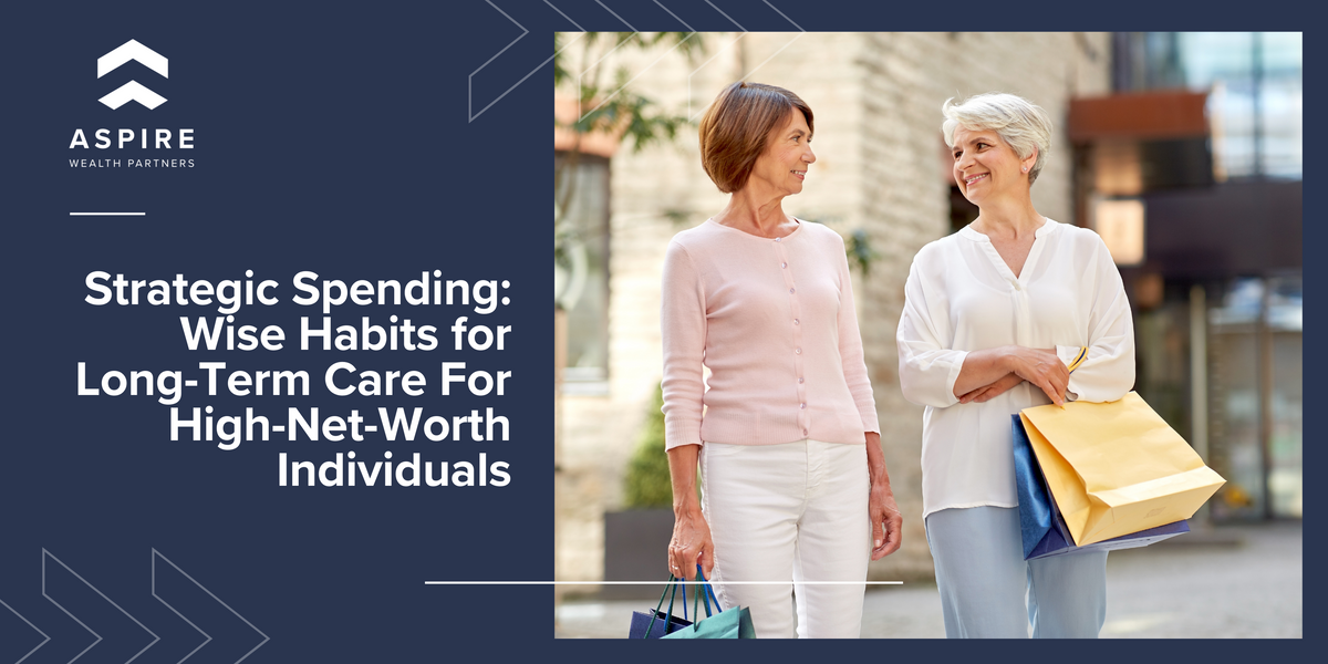 Strategic Spending: Wise Habits for Long-Term Care For High-Net-Worth Individuals