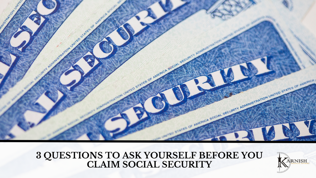 3 Questions to Ask Yourself Before You Claim Social Security