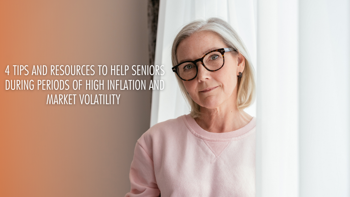 4 Tips and Resources to Help Seniors During Periods of High Inflation and Market Volatility