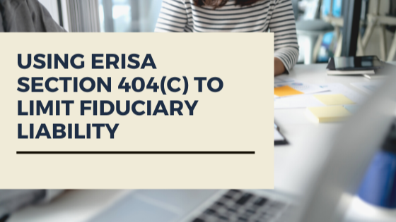 Using ERISA Section 404(c) to Limit Fiduciary Liability