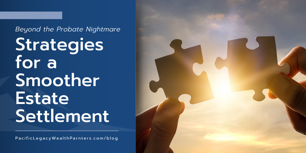 Beyond the Probate Nightmare: Strategies for a Smoother Estate Settlement