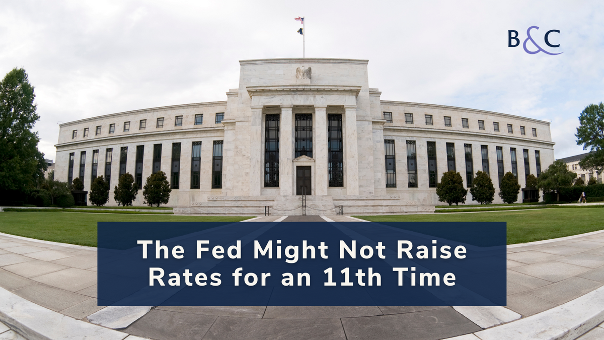The Fed Might Not Raise Rates for an 11th Time…