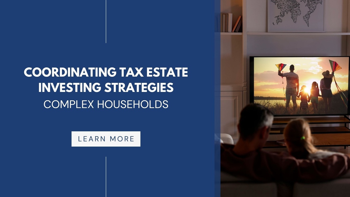 Coordinating Tax Estate Investing Strategies Complex Households